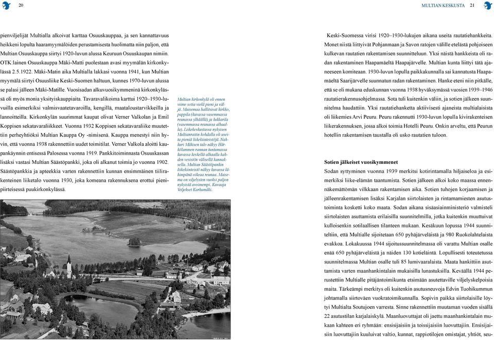 Mäki-Matin aika Multialla lakkasi vuonna 1941, kun Multian myymälä siirtyi Osuusliike Keski-Suomen haltuun, kunnes 1970-luvun alussa se palasi jälleen Mäki-Matille.