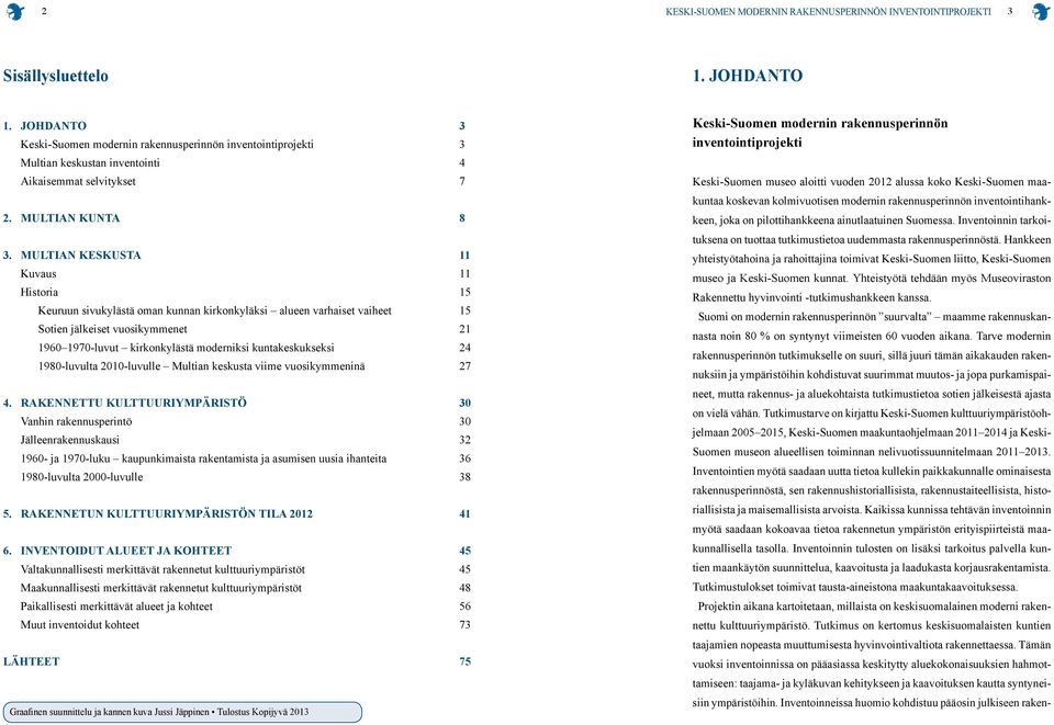 Multian keskusta 11 Kuvaus 11 Historia 15 Keuruun sivukylästä oman kunnan kirkonkyläksi alueen varhaiset vaiheet 15 Sotien jälkeiset vuosikymmenet 21 1960 1970-luvut kirkonkylästä moderniksi