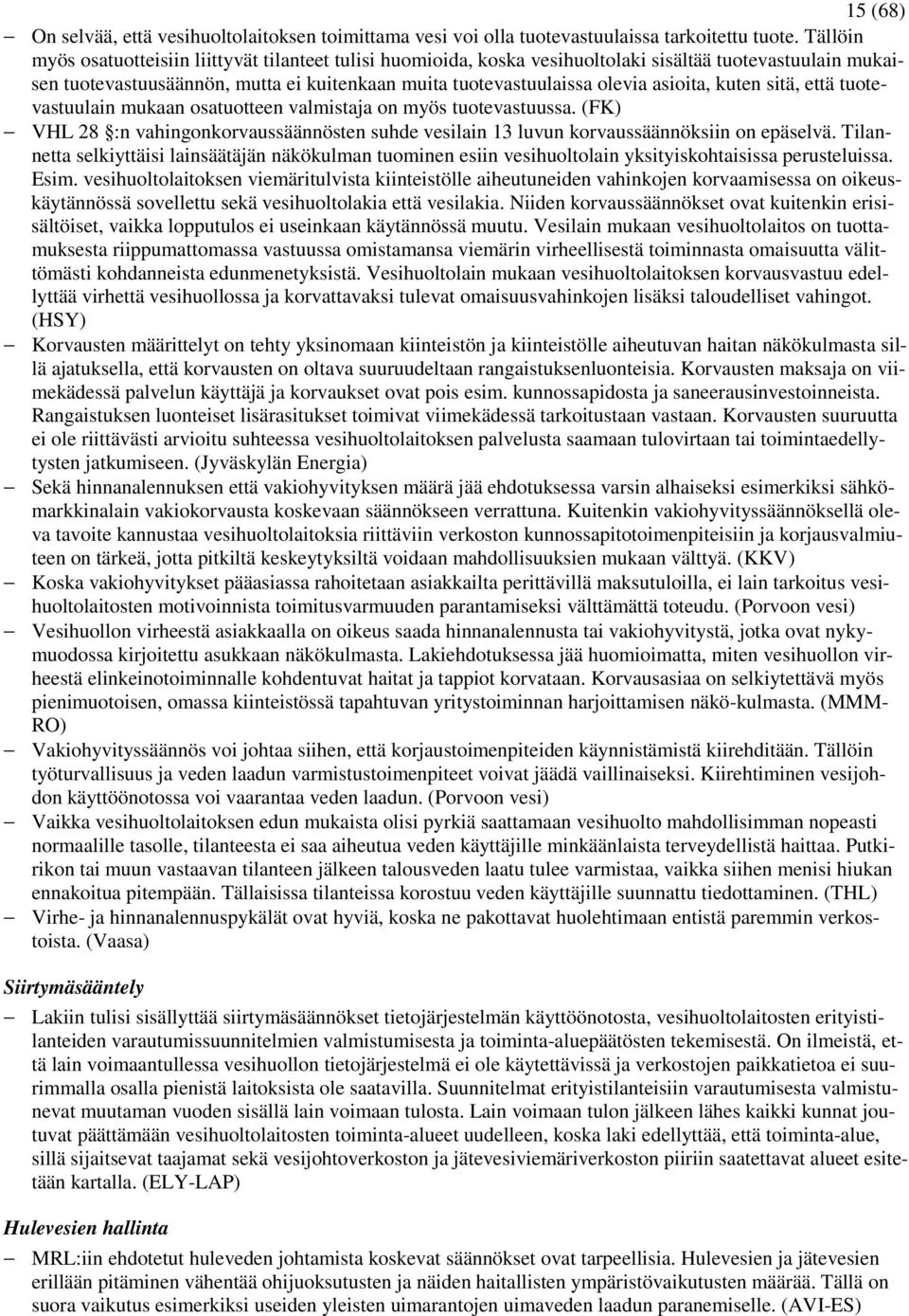 asioita, kuten sitä, että tuotevastuulain mukaan osatuotteen valmistaja on myös tuotevastuussa. (FK) VHL 28 :n vahingonkorvaussäännösten suhde vesilain 13 luvun korvaussäännöksiin on epäselvä.