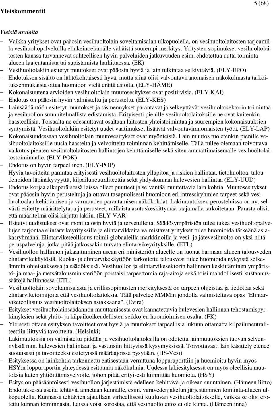 ehdotettua uutta toimintaalueen laajentamista tai supistamista harkittaessa. (EK) Vesihuoltolakiin esitetyt muutokset ovat pääosin hyviä ja lain tulkintaa selkiyttäviä.