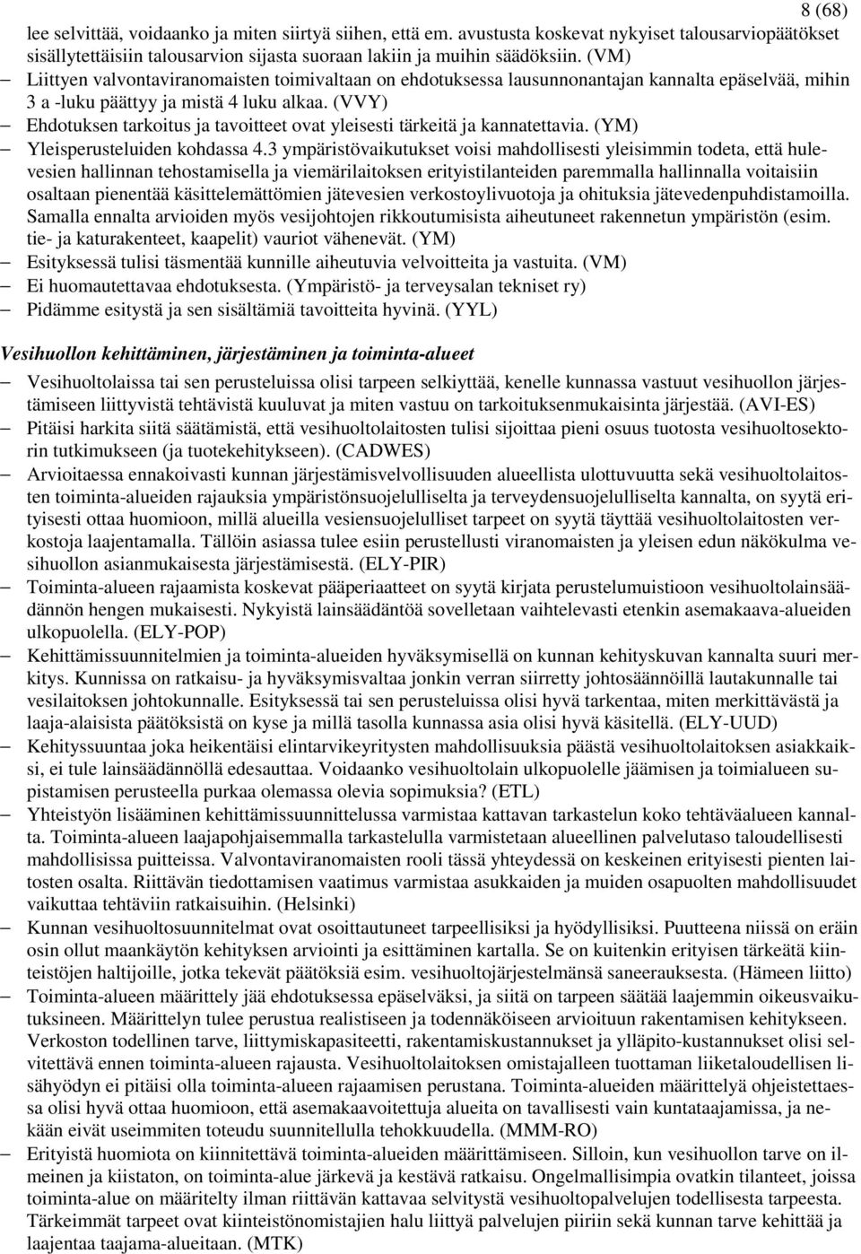 (VVY) Ehdotuksen tarkoitus ja tavoitteet ovat yleisesti tärkeitä ja kannatettavia. (YM) Yleisperusteluiden kohdassa 4.