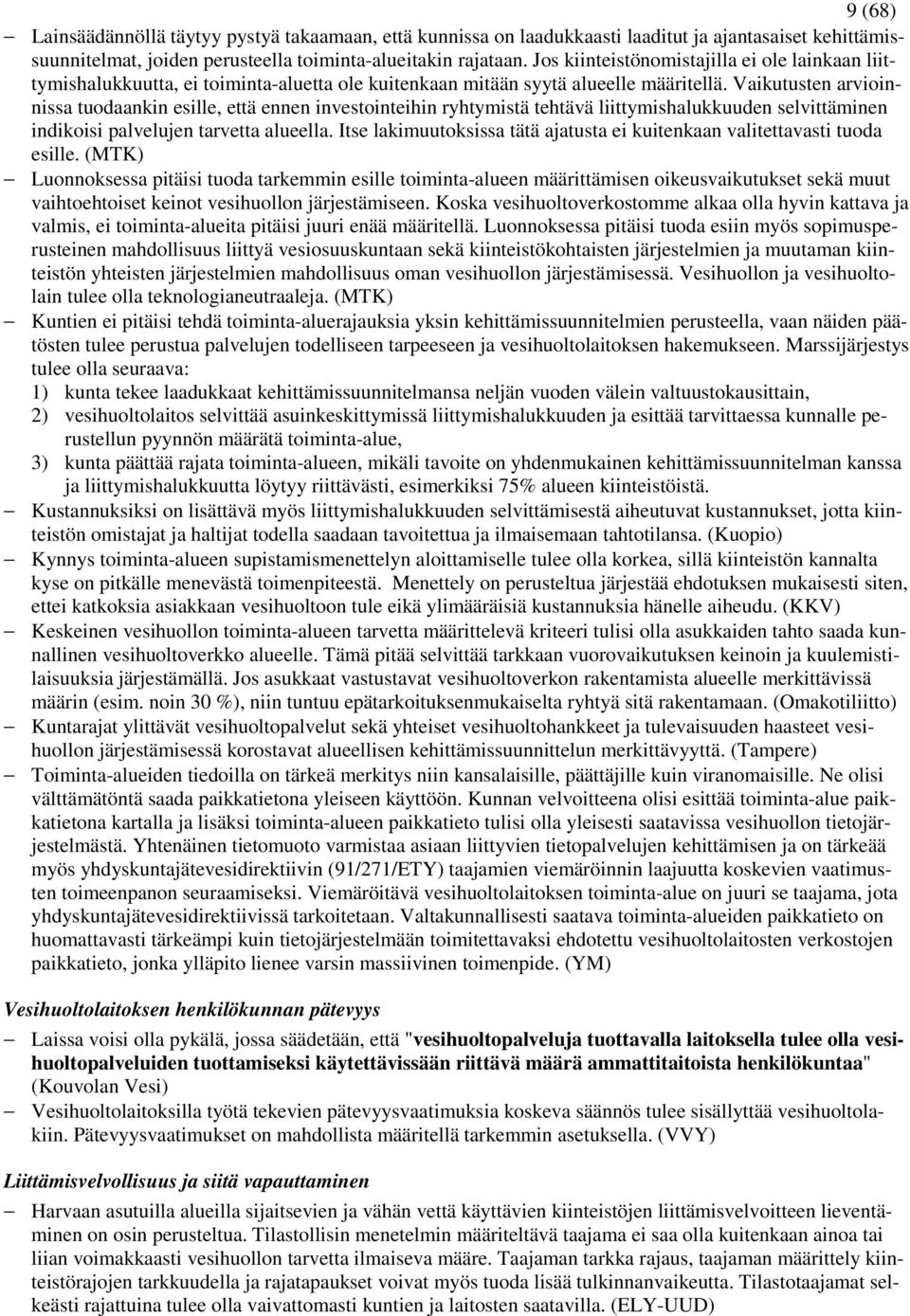 Vaikutusten arvioinnissa tuodaankin esille, että ennen investointeihin ryhtymistä tehtävä liittymishalukkuuden selvittäminen indikoisi palvelujen tarvetta alueella.