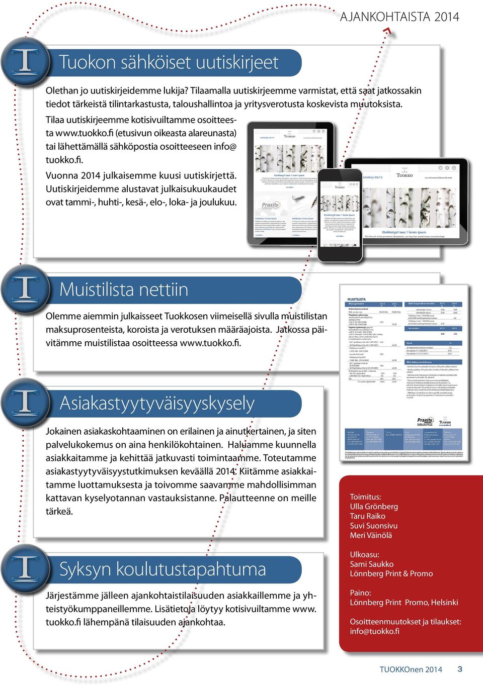 Tilaa uutiskirjeemme kotisivuiltamme osoitteesta www.tuokko.fi (etusivun oikeasta alareunasta) tai lähettämällä sähköpostia osoitteeseen info@ tuokko.fi. Vuonna 2014 julkaisemme kuusi uutiskirjettä.