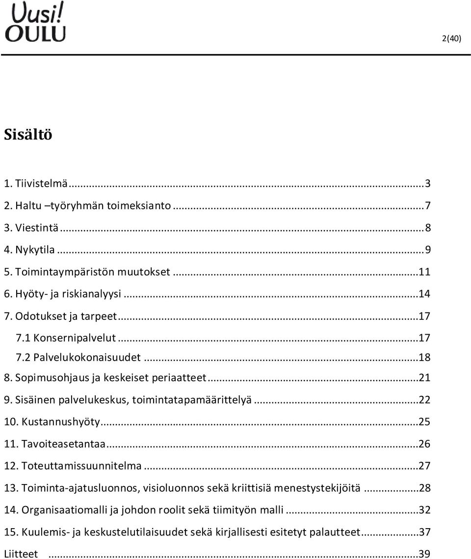 Sisäinen palvelukeskus, toimintatapamäärittelyä...22 10. Kustannushyöty...25 11. Tavoiteasetantaa...26 12. Toteuttamissuunnitelma...27 13.