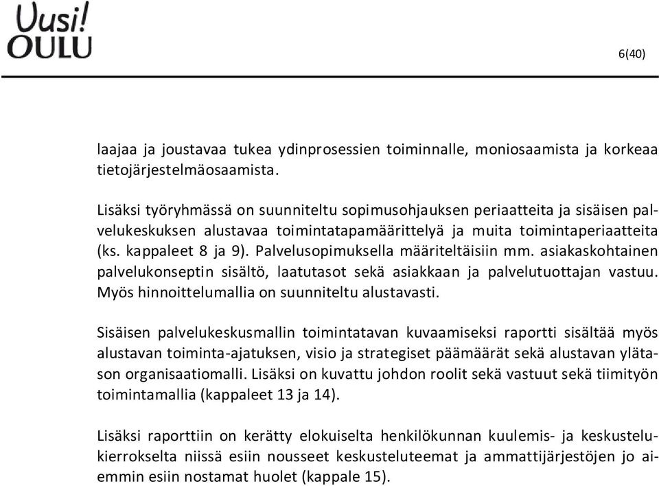 Palvelusopimuksella määriteltäisiin mm. asiakaskohtainen palvelukonseptin sisältö, laatutasot sekä asiakkaan ja palvelutuottajan vastuu. Myös hinnoittelumallia on suunniteltu alustavasti.