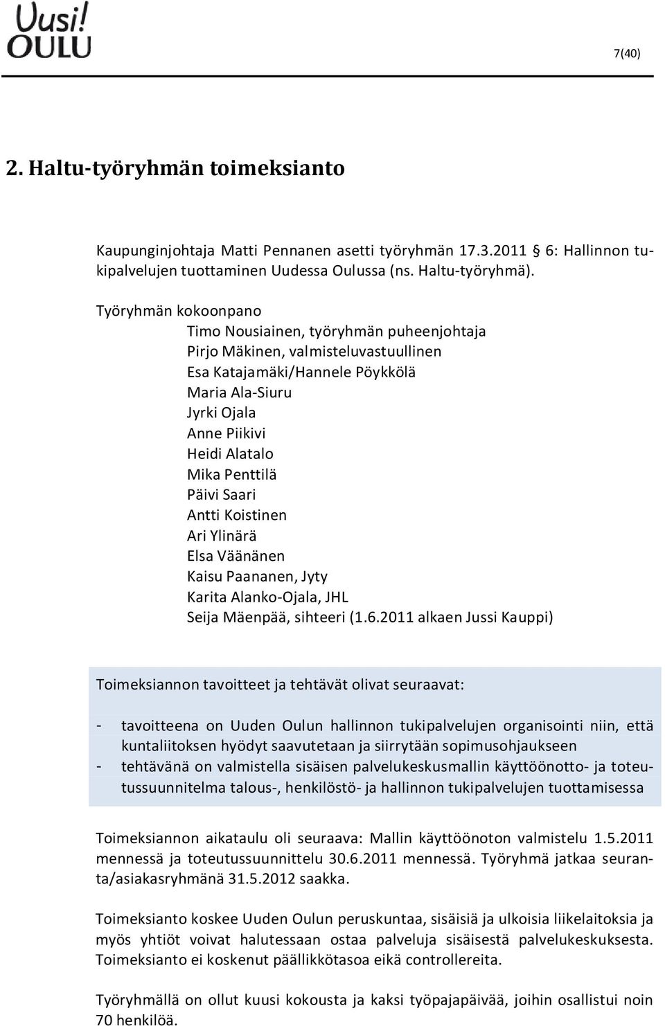 Penttilä Päivi Saari Antti Koistinen Ari Ylinärä Elsa Väänänen Kaisu Paananen, Jyty Karita Alanko-Ojala, JHL Seija Mäenpää, sihteeri (1.6.