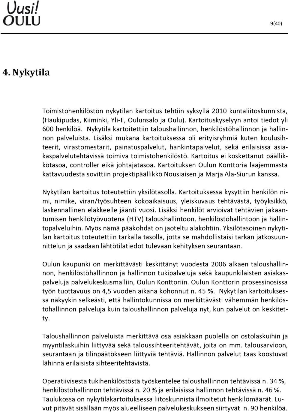 Lisäksi mukana kartoituksessa oli erityisryhmiä kuten koulusihteerit, virastomestarit, painatuspalvelut, hankintapalvelut, sekä erilaisissa asiakaspalvelutehtävissä toimiva toimistohenkilöstö.