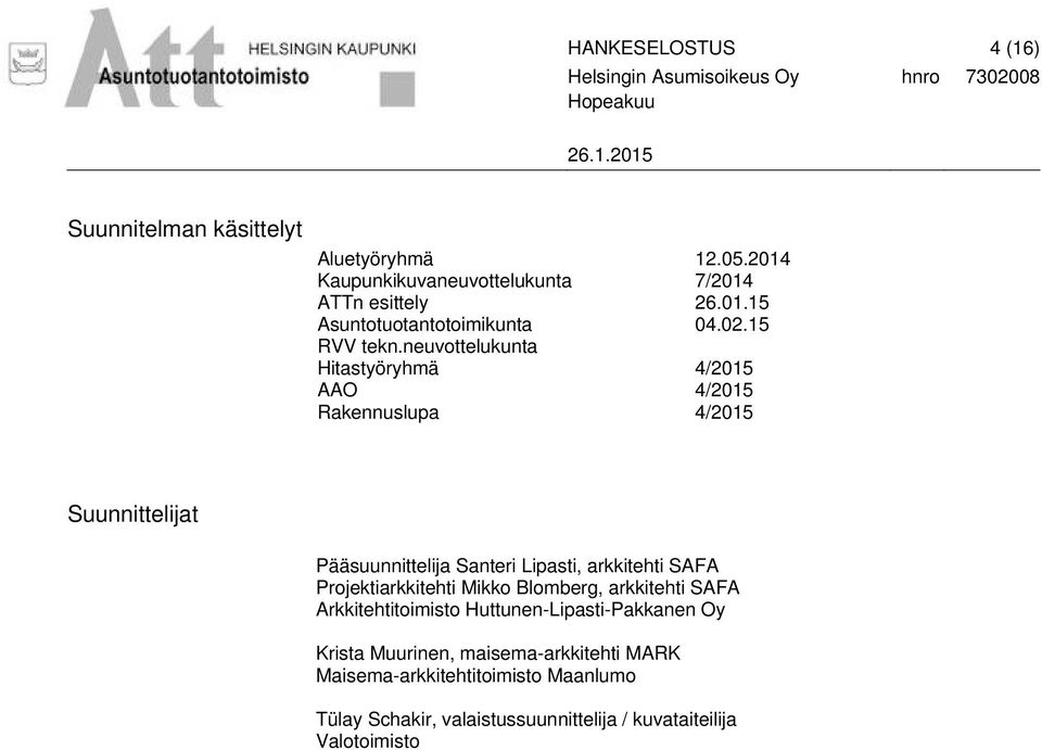 neuvottelukunta Hitastyöryhmä 4/2015 AAO 4/2015 Rakennuslupa 4/2015 Suunnittelijat Pääsuunnittelija Santeri Lipasti, arkkitehti SAFA