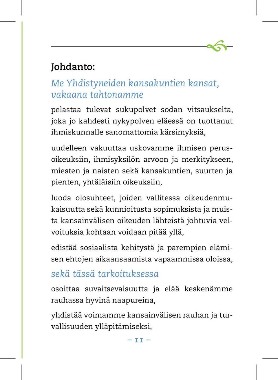 olosuhteet, joiden vallitessa oikeudenmukaisuutta sekä kunnioitusta sopimuksista ja muista kansainvälisen oikeuden lähteistä johtuvia velvoituksia kohtaan voidaan pitää yllä, edistää sosiaalista