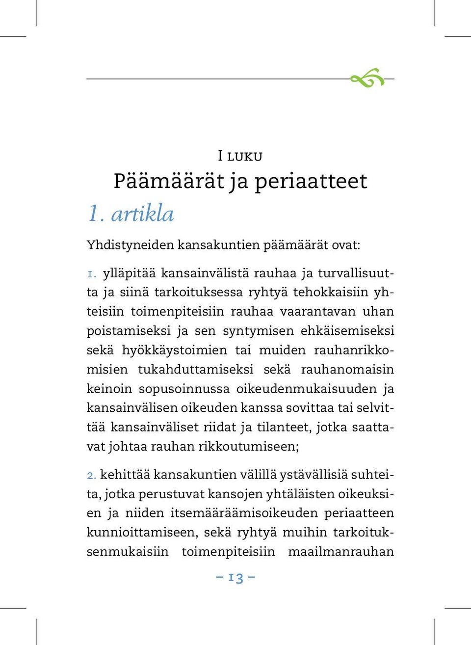 hyökkäystoimien tai muiden rauhanrikkomisien tukahduttamiseksi sekä rauhanomaisin keinoin sopusoinnussa oikeudenmukaisuuden ja kansainvälisen oikeuden kanssa sovittaa tai selvittää kansainväliset