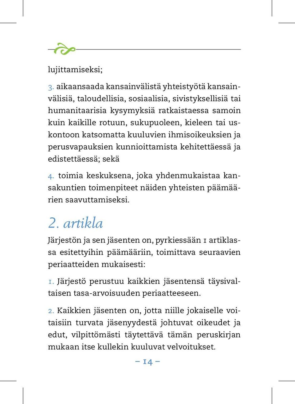 uskontoon katsomatta kuuluvien ihmisoikeuksien ja perusvapauksien kunnioittamista kehitettäessä ja edistettäessä; sekä 4.