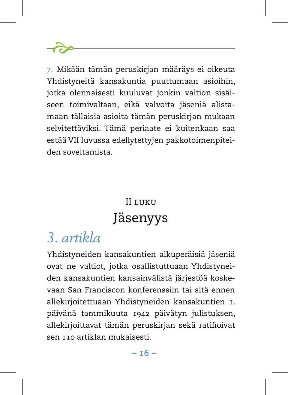 artikla II luku Jäsenyys Yhdistyneiden kansakuntien alkuperäisiä jäseniä ovat ne valtiot, jotka osallistuttuaan Yhdistyneiden kansakuntien kansainvälistä järjestöä koskevaan San