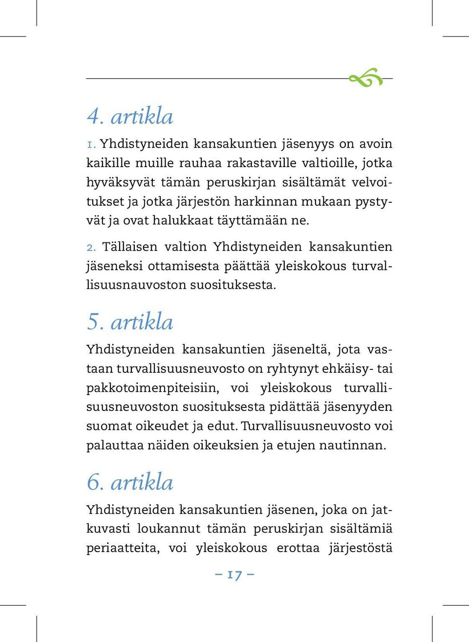 ovat halukkaat täyttämään ne. e 2. Tällaisen valtion Yhdistyneiden kansakuntien jäseneksi ottamisesta päättää yleiskokous turvallisuusnauvoston suosituksesta. 5.