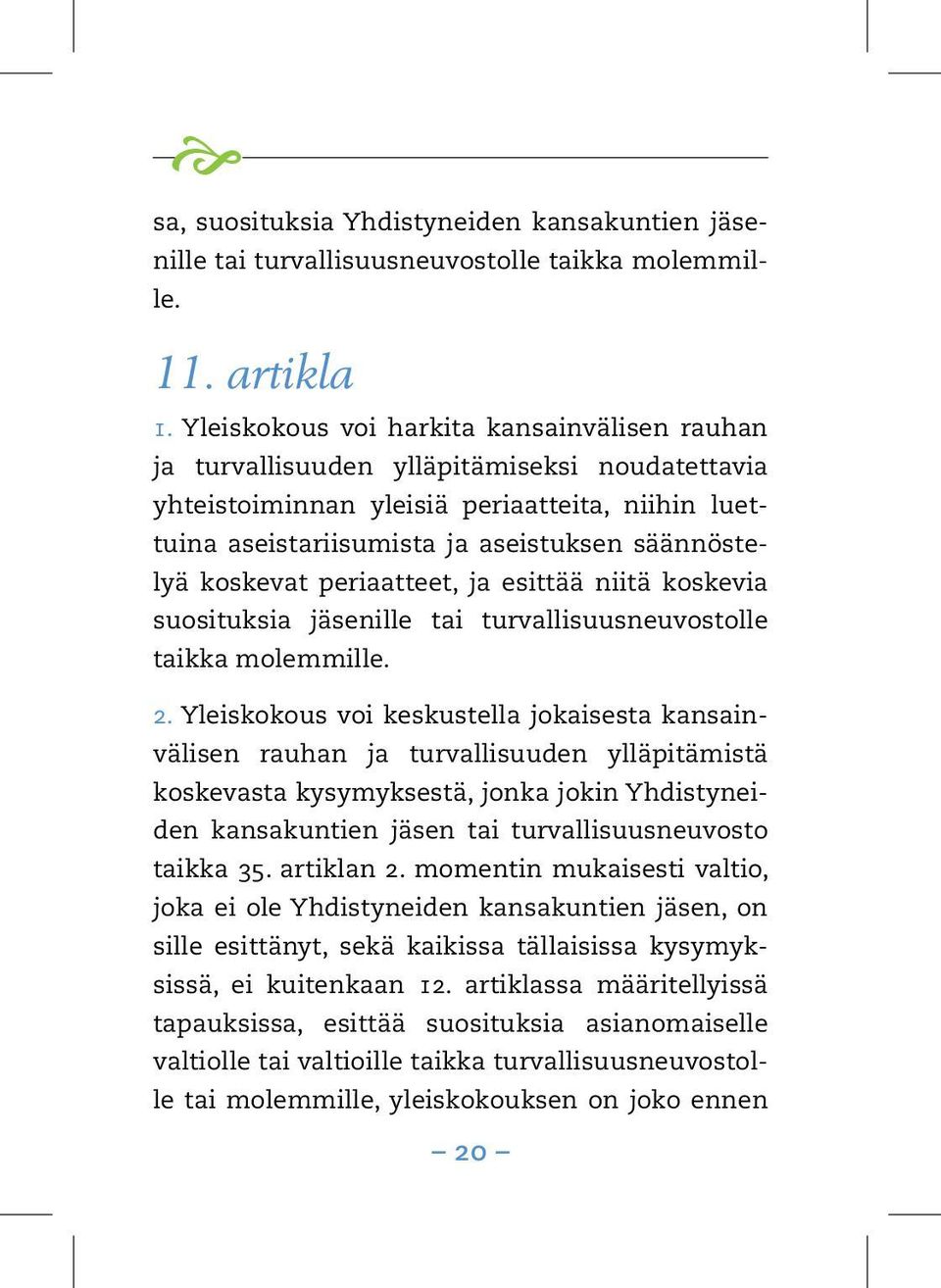 koskevat periaatteet, ja esittää niitä koskevia suosituksia jäsenille tai turvallisuusneuvostolle taikka molemmille. 2.