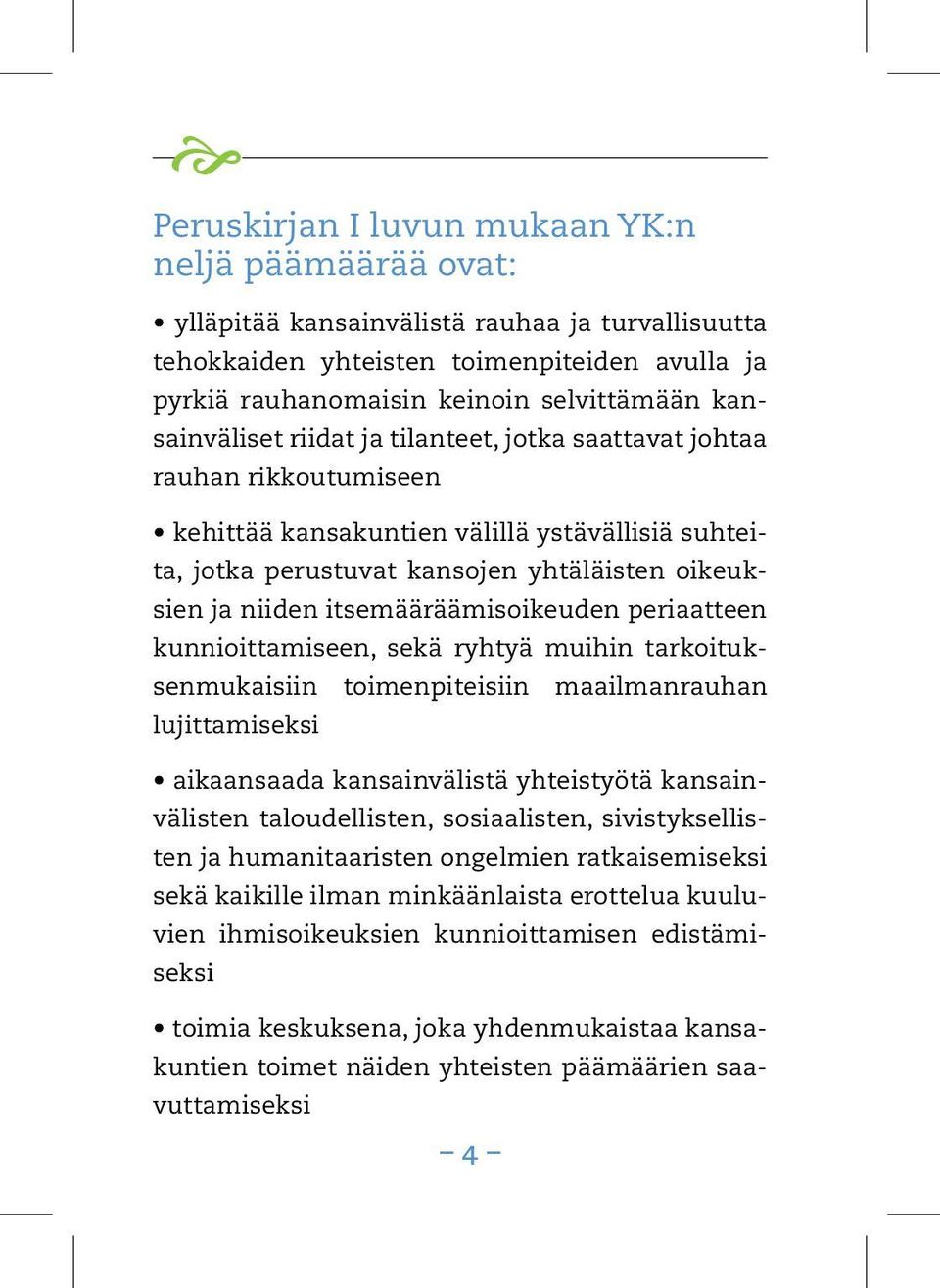 itsemääräämisoikeuden periaatteen kunnioittamiseen, sekä ryhtyä muihin tarkoituksenmukaisiin toimenpiteisiin maailmanrauhan lujittamiseksi aikaansaada kansainvälistä yhteistyötä kansainvälisten