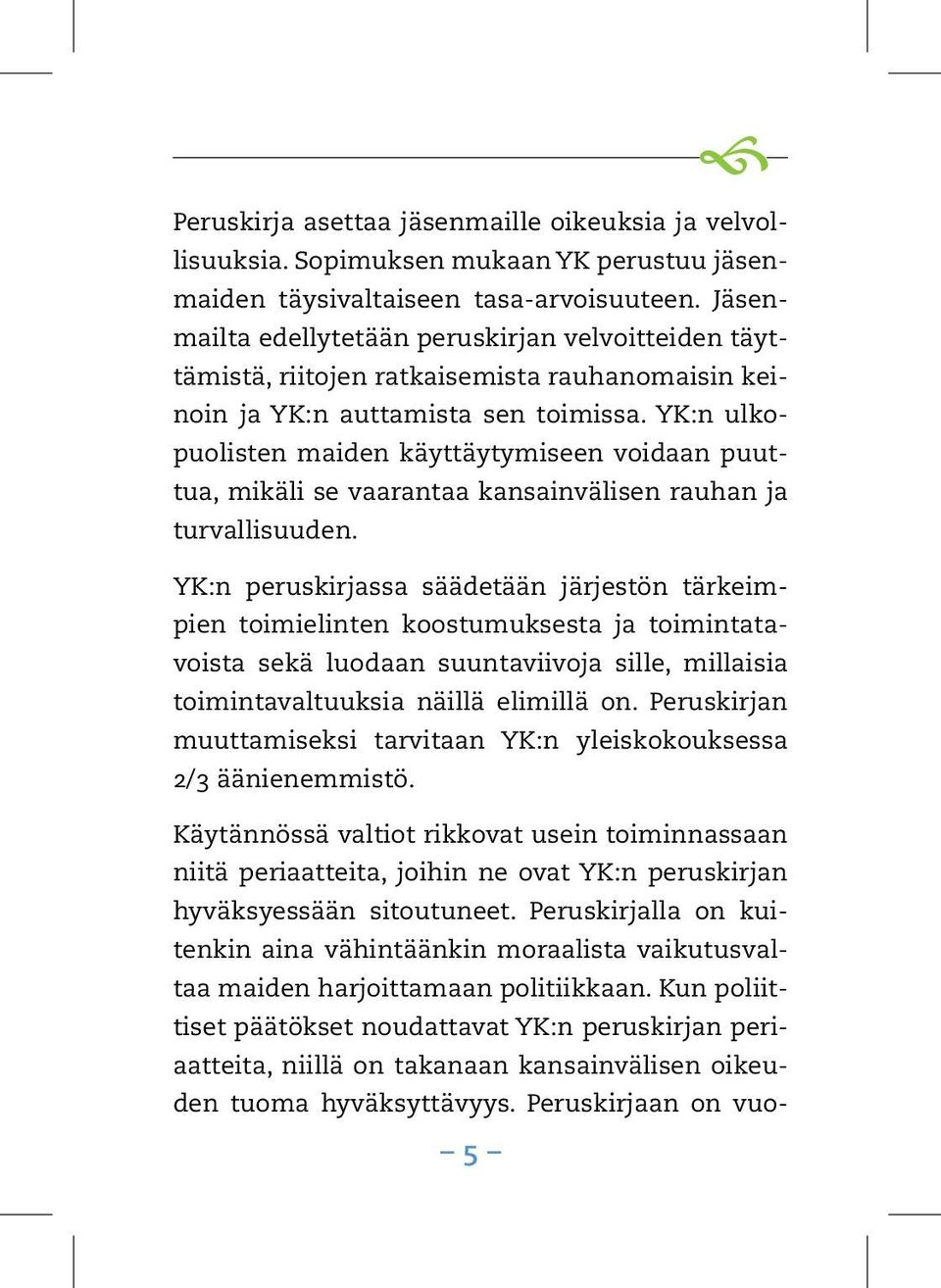 YK:n ulkopuolisten maiden käyttäytymiseen voidaan puuttua, mikäli se vaarantaa kansainvälisen rauhan ja turvallisuuden.