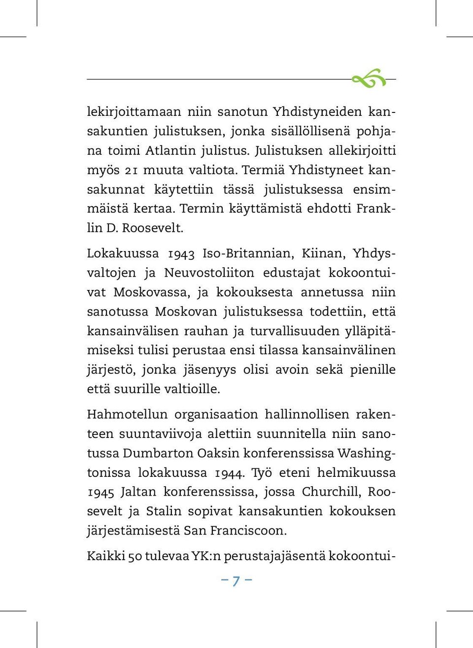 Lokakuussa 1943 Iso-Britannian, Kiinan, Yhdysvaltojen ja Neuvostoliiton edustajat kokoontuivat Moskovassa, ja kokouksesta annetussa niin sanotussa Moskovan julistuksessa todettiin, että