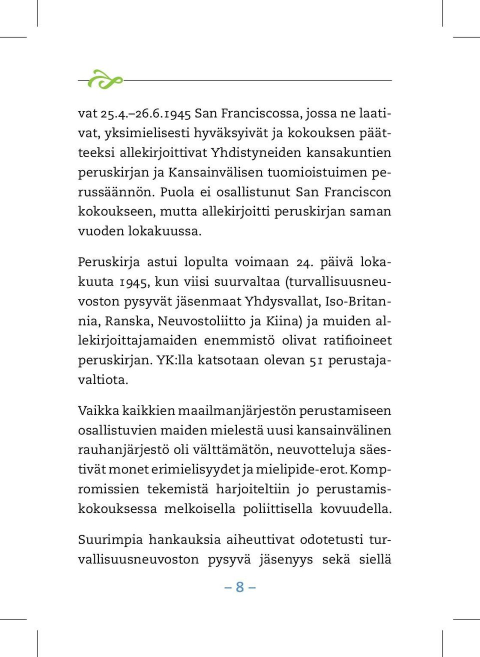 Puola ei osallistunut San Franciscon kokoukseen, mutta allekirjoitti peruskirjan saman vuoden lokakuussa. Peruskirja astui lopulta voimaan 24.