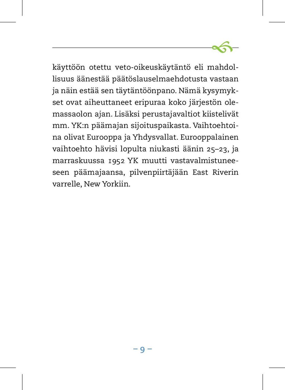 Lisäksi perustajavaltiot kiistelivät mm. YK:n päämajan sijoituspaikasta. Vaihtoehtoina olivat Eurooppa ja Yhdysvallat.