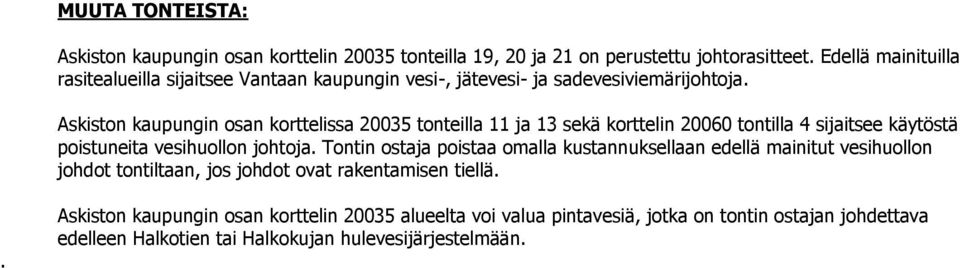 Askiston kaupungin osan korttelissa 20035 tonteilla 11 ja 13 sekä korttelin 20060 tontilla 4 sijaitsee käytöstä poistuneita vesihuollon johtoja.