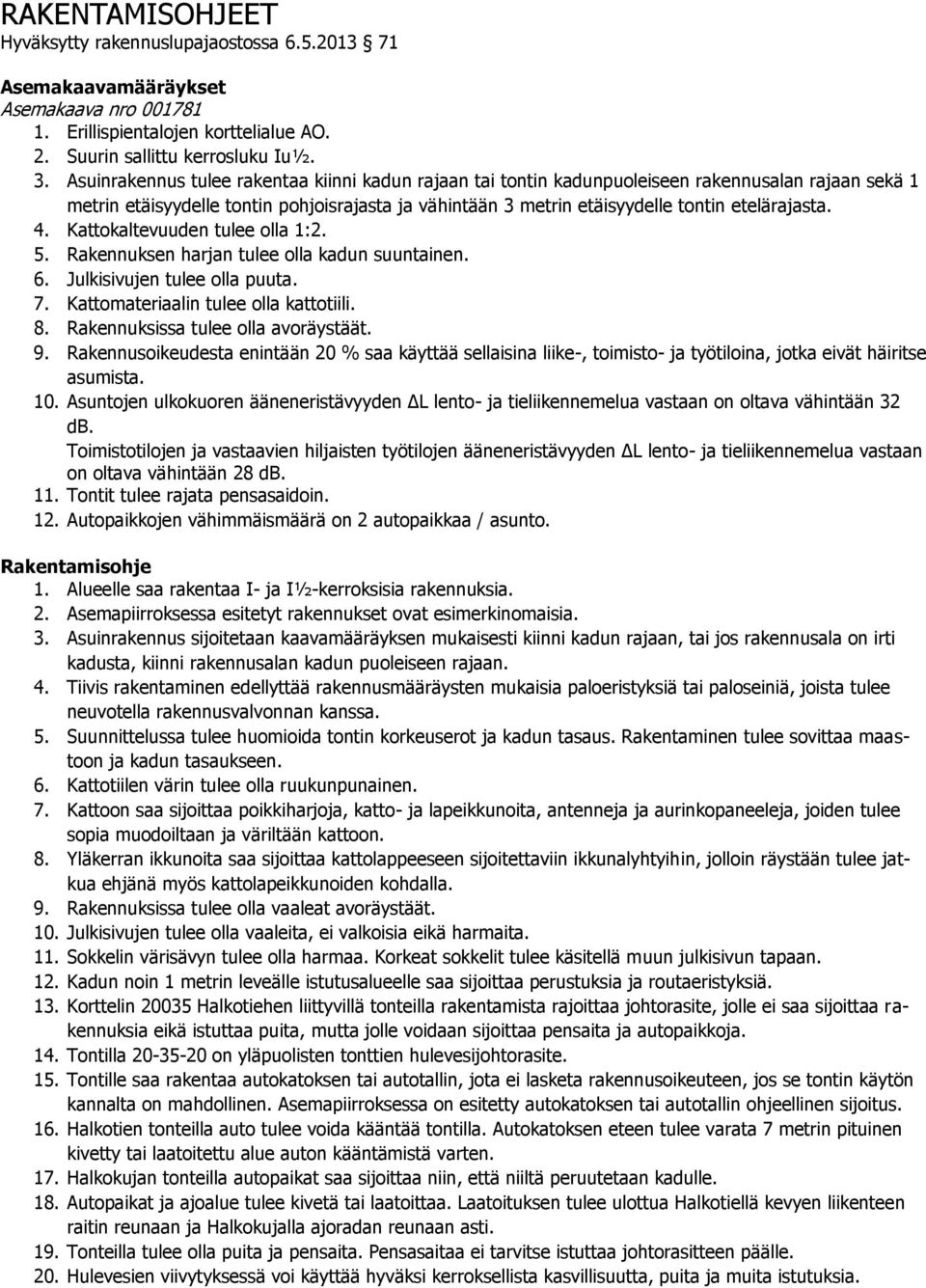 4. Kattokaltevuuden tulee olla 1:2. 5. Rakennuksen harjan tulee olla kadun suuntainen. 6. Julkisivujen tulee olla puuta. 7. Kattomateriaalin tulee olla kattotiili. 8.