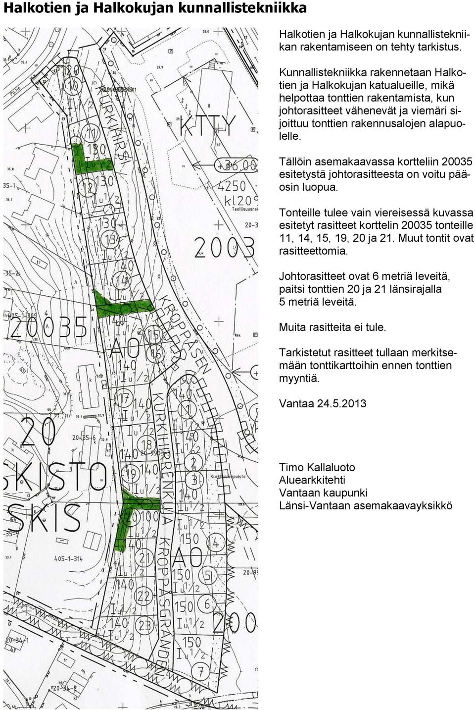 Tällöin asemakaavassa kortteliin 20035 esitetystä johtorasitteesta on voitu pääosin luopua.