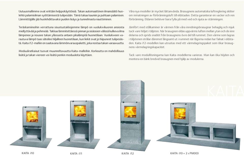 Takkaa lämmitettäessä pinnan ja sisäosien välissä kulkeva ilma lämpenee ja nousee takan yläosasta antaen pikalämpöä huonetilaan.