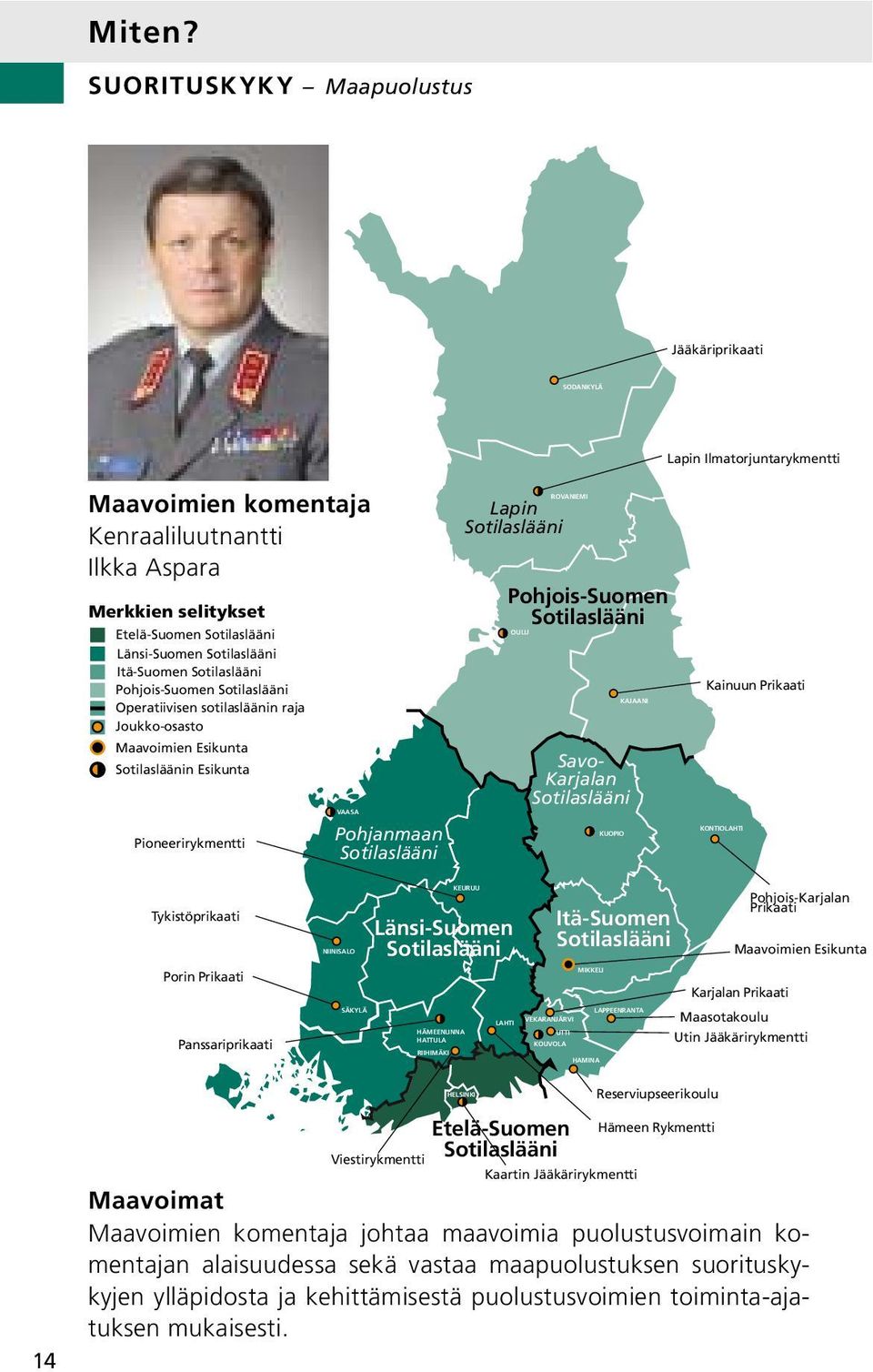 Sotilaslääni Itä-Suomen Sotilaslääni Pohjois-Suomen Sotilaslääni Operatiivisen sotilasläänin raja Joukko-osasto Maavoimien Esikunta Sotilasläänin Esikunta Pioneerirykmentti VAASA Pohjanmaan