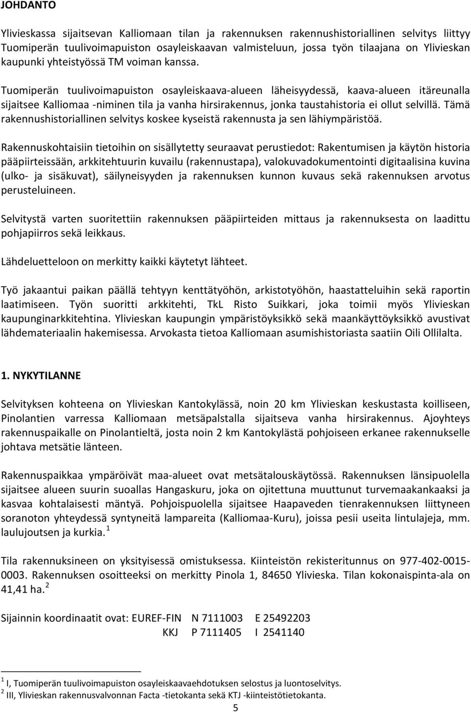 Tuomiperän tuulivoimapuiston osayleiskaava-alueen läheisyydessä, kaava-alueen itäreunalla sijaitsee Kalliomaa -niminen tila ja vanha hirsirakennus, jonka taustahistoria ei ollut selvillä.