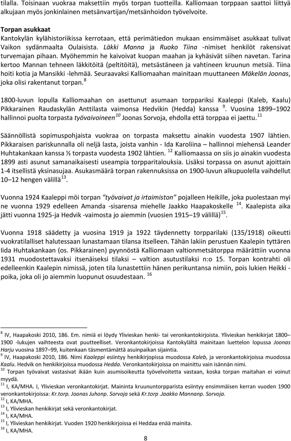 Läkki Manna ja Ruoko Tiina -nimiset henkilöt rakensivat turvemajan pihaan. Myöhemmin he kaivoivat kuopan maahan ja kyhäsivät siihen navetan.