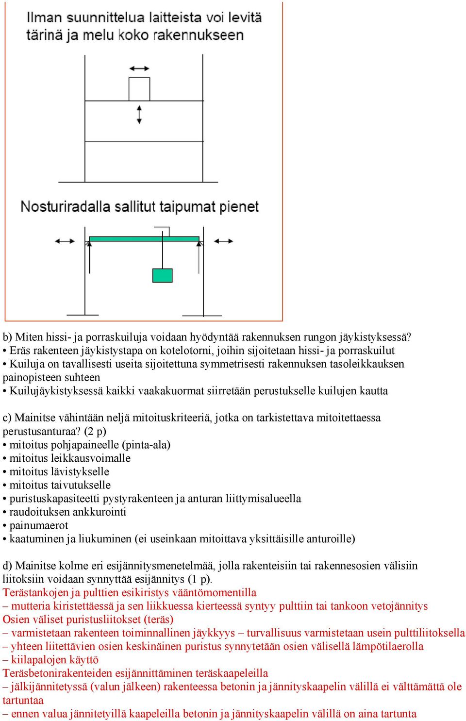 Kuilujäykistyksessä kaikki vaakakuormat siirretään perustukselle kuilujen kautta c) Mainitse vähintään neljä mitoituskriteeriä, jotka on tarkistettava mitoitettaessa perustusanturaa?