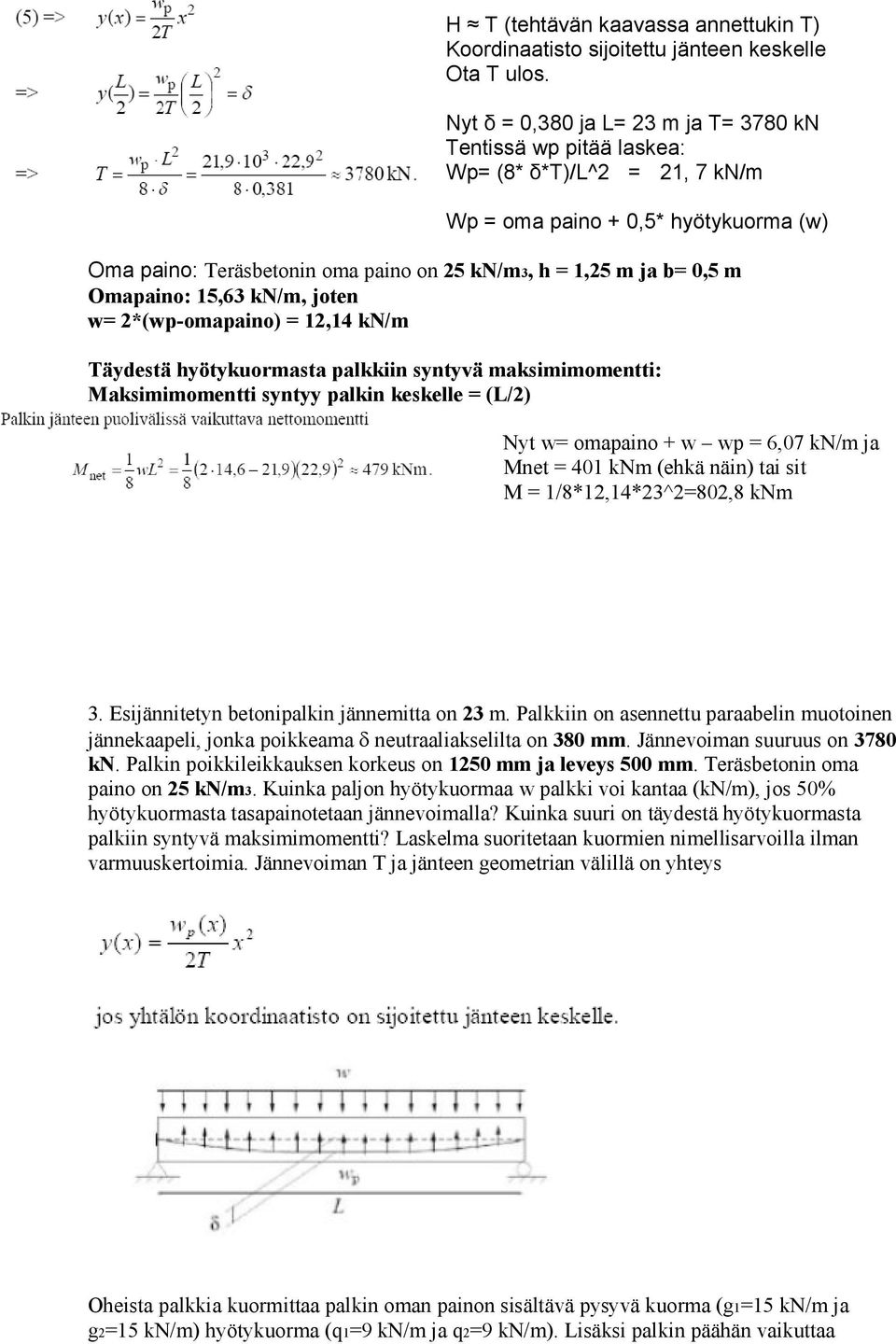 0,5 m Omapaino: 15,63 kn/m, joten w= 2*(wp-omapaino) = 12,14 kn/m Täydestä hyötykuormasta palkkiin syntyvä maksimimomentti: Maksimimomentti syntyy palkin keskelle = (L/2) Nyt w= omapaino + w wp =