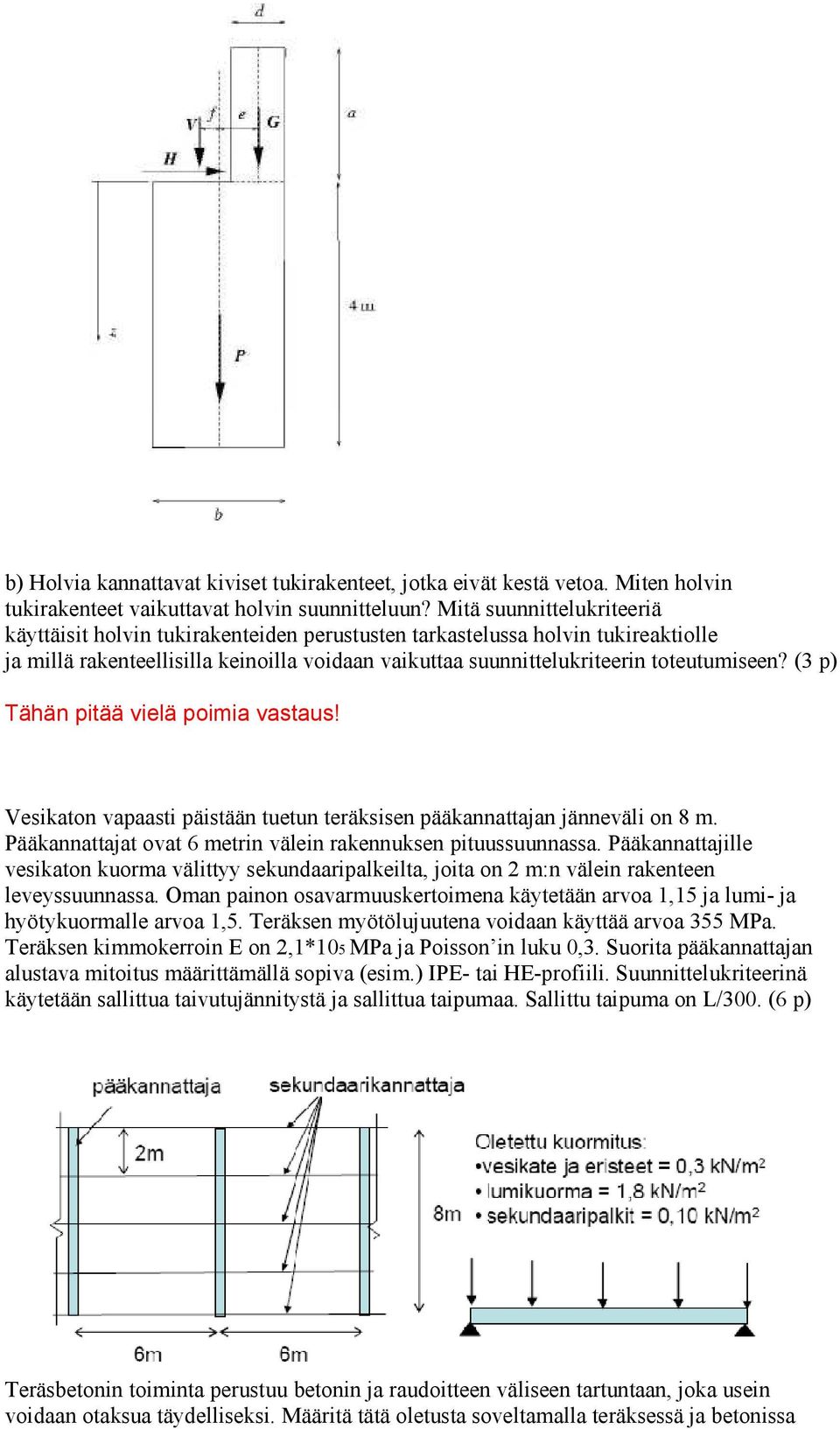 (3 p) Tähän pitää vielä poimia vastaus! Vesikaton vapaasti päistään tuetun teräksisen pääkannattajan jänneväli on 8 m. Pääkannattajat ovat 6 metrin välein rakennuksen pituussuunnassa.