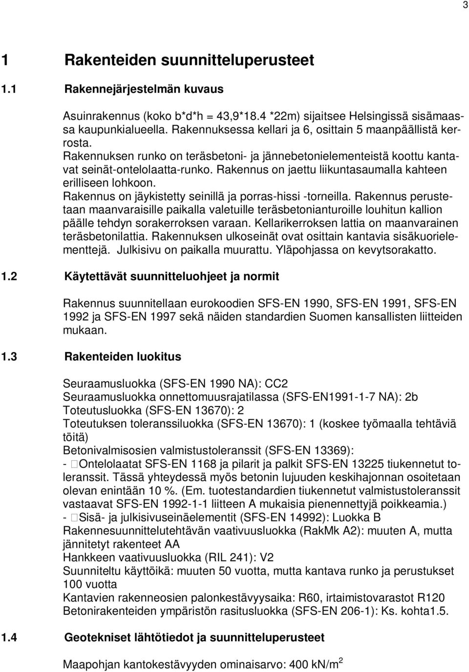 Rakennus on jaettu liikuntasaumalla kahteen erilliseen lohkoon. Rakennus on jäykistetty seinillä ja porras-hissi -torneilla.