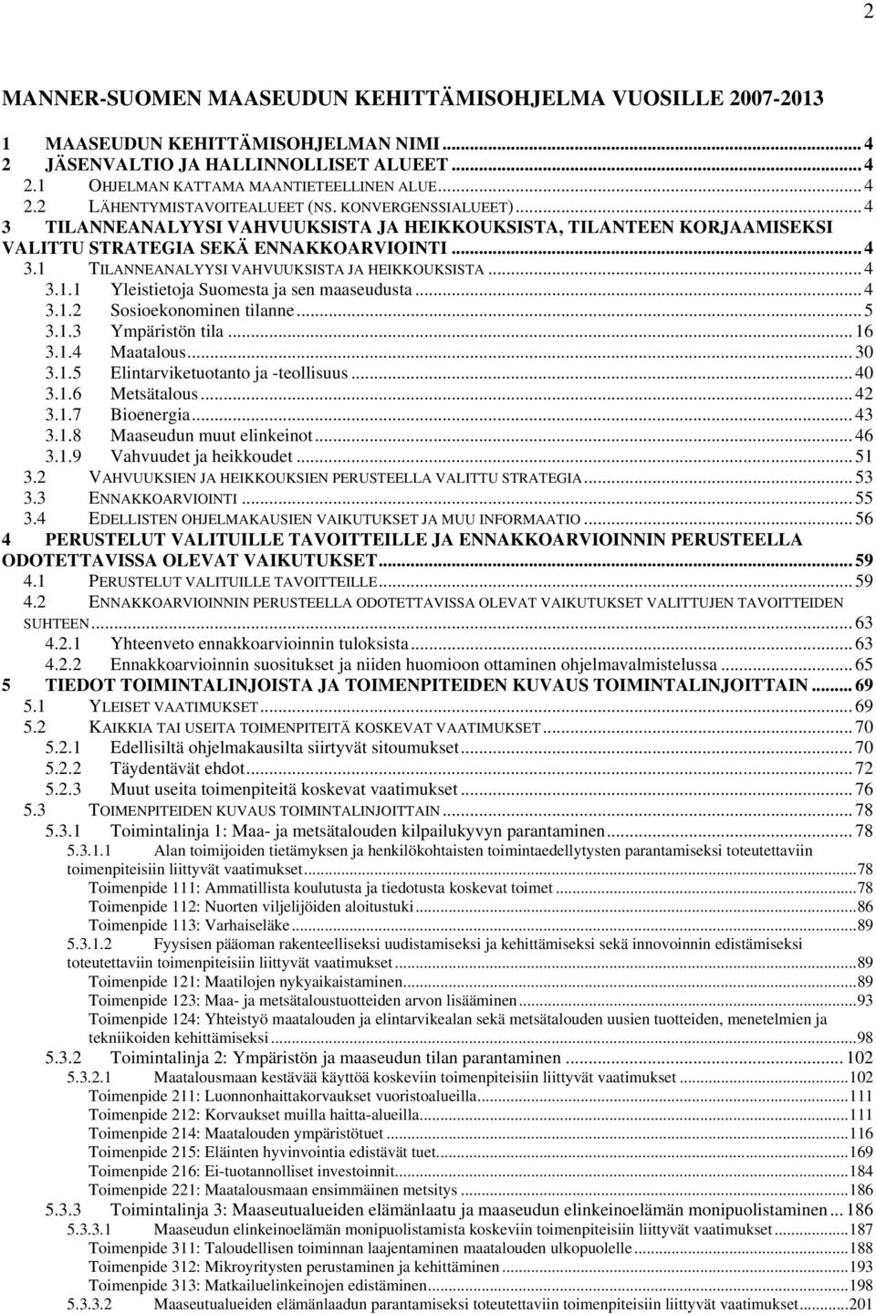 .. 4 3.1.2 Sosioekonominen tilanne... 5 3.1.3 Ympäristön tila... 16 3.1.4 Maatalous... 30 3.1.5 Elintarviketuotanto ja -teollisuus... 40 3.1.6 Metsätalous... 42 3.1.7 Bioenergia... 43 3.1.8 Maaseudun muut elinkeinot.