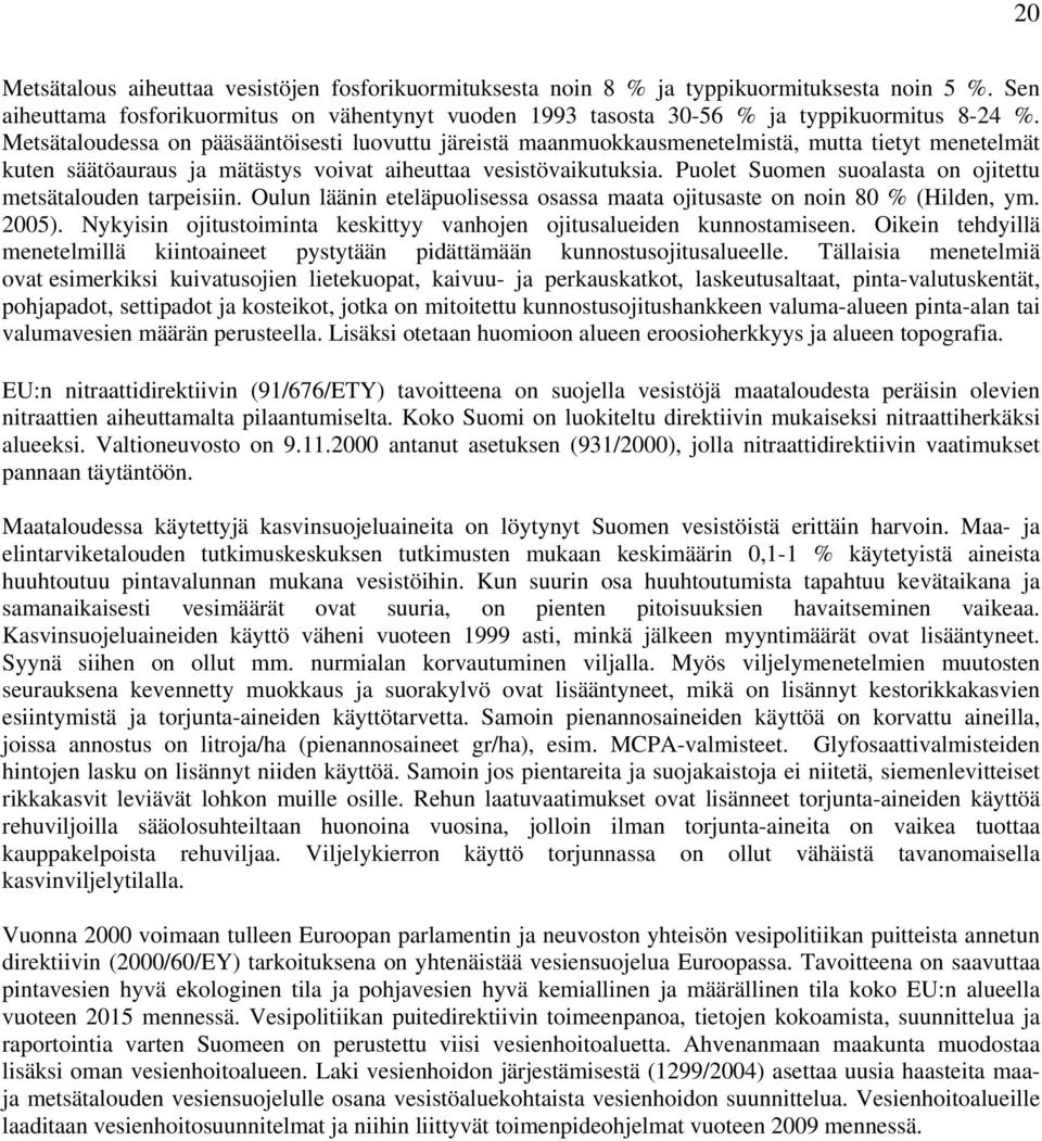 Puolet Suomen suoalasta on ojitettu metsätalouden tarpeisiin. Oulun läänin eteläpuolisessa osassa maata ojitusaste on noin 80 % (Hilden, ym. 2005).