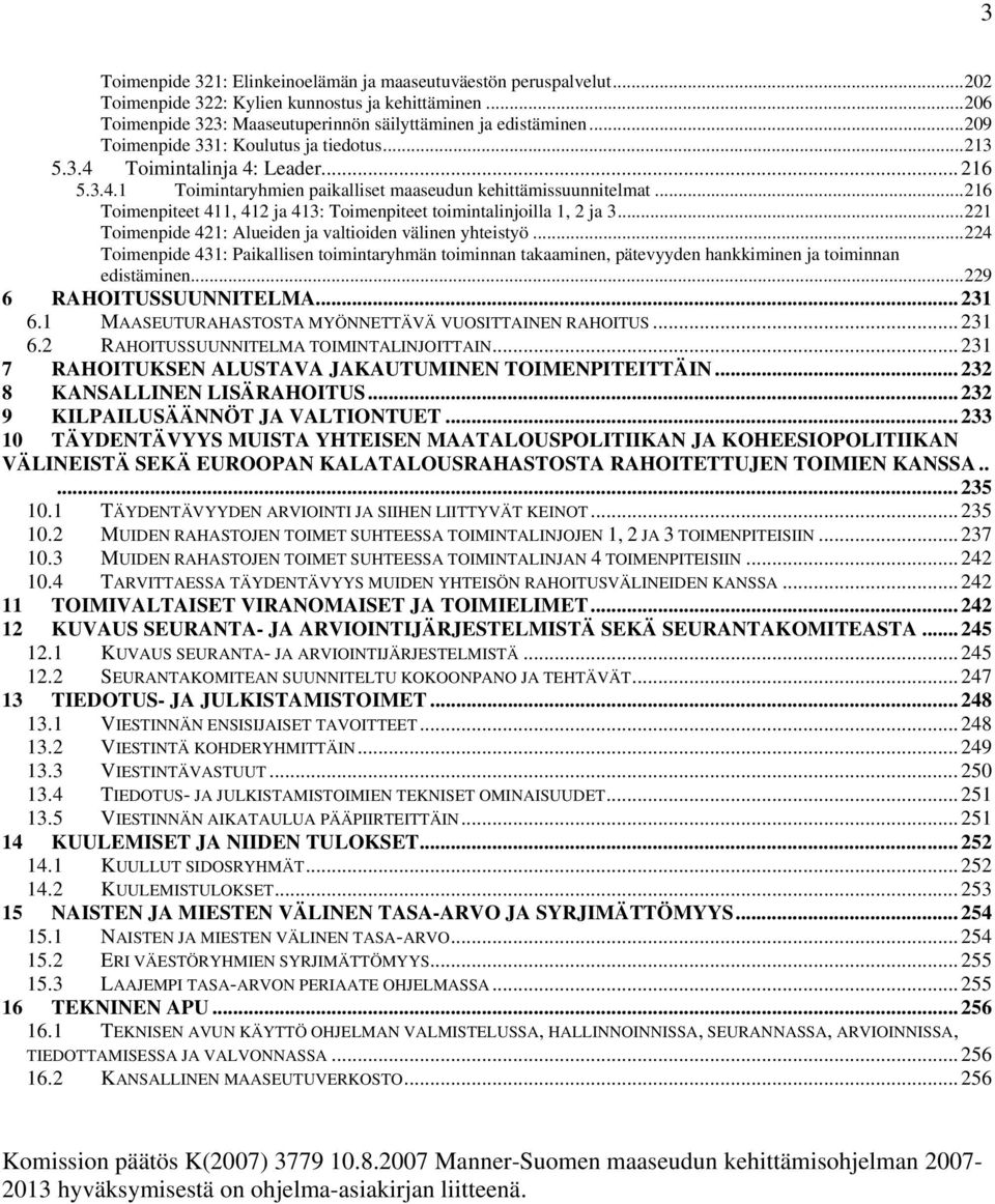 ..216 Toimenpiteet 411, 412 ja 413: Toimenpiteet toimintalinjoilla 1, 2 ja 3...221 Toimenpide 421: Alueiden ja valtioiden välinen yhteistyö.