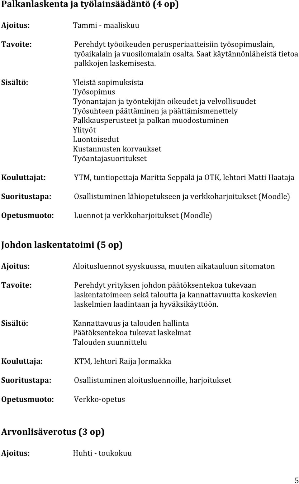 Yleistä sopimuksista Työsopimus Työnantajan ja työntekijän oikeudet ja velvollisuudet Työsuhteen päättäminen ja päättämismenettely Palkkausperusteet ja palkan muodostuminen Ylityöt Luontoisedut