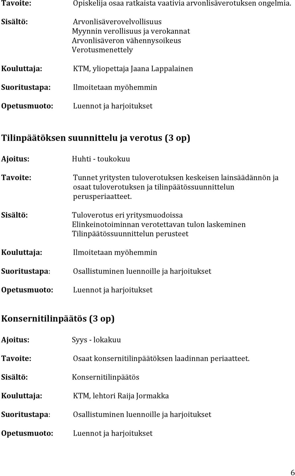 ja verotus () Huhti - toukokuu Tunnet yritysten tuloverotuksen keskeisen lainsäädännön ja osaat tuloverotuksen ja tilinpäätössuunnittelun perusperiaatteet.