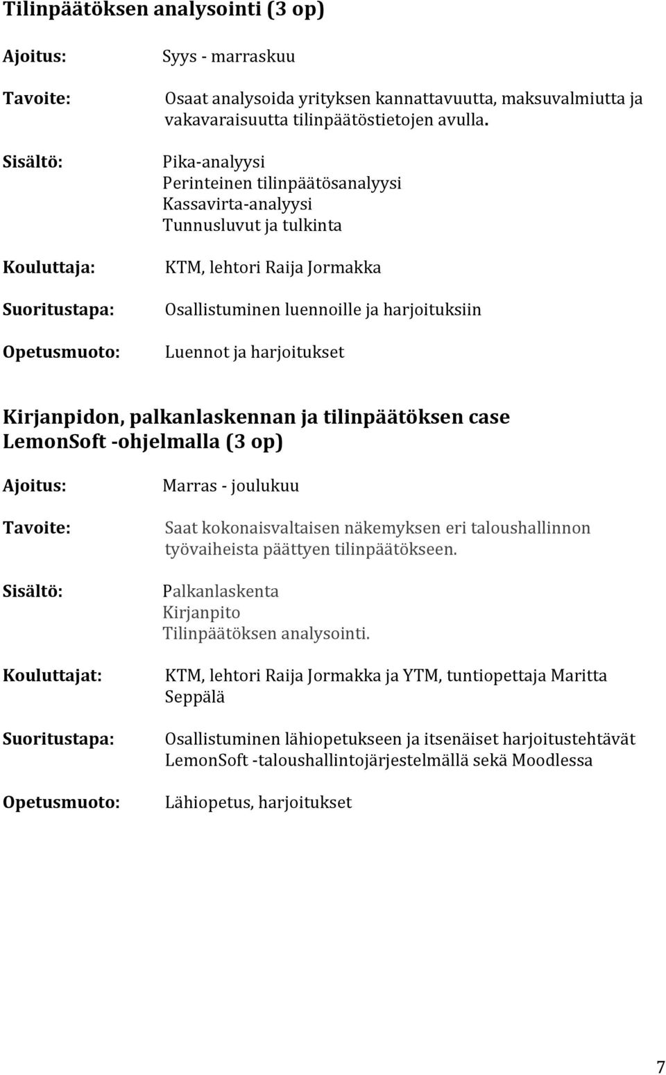 tilinpäätöksen case LemonSoft -ohjelmalla () Kouluttajat: Marras - joulukuu Saat kokonaisvaltaisen näkemyksen eri taloushallinnon työvaiheista päättyen tilinpäätökseen.