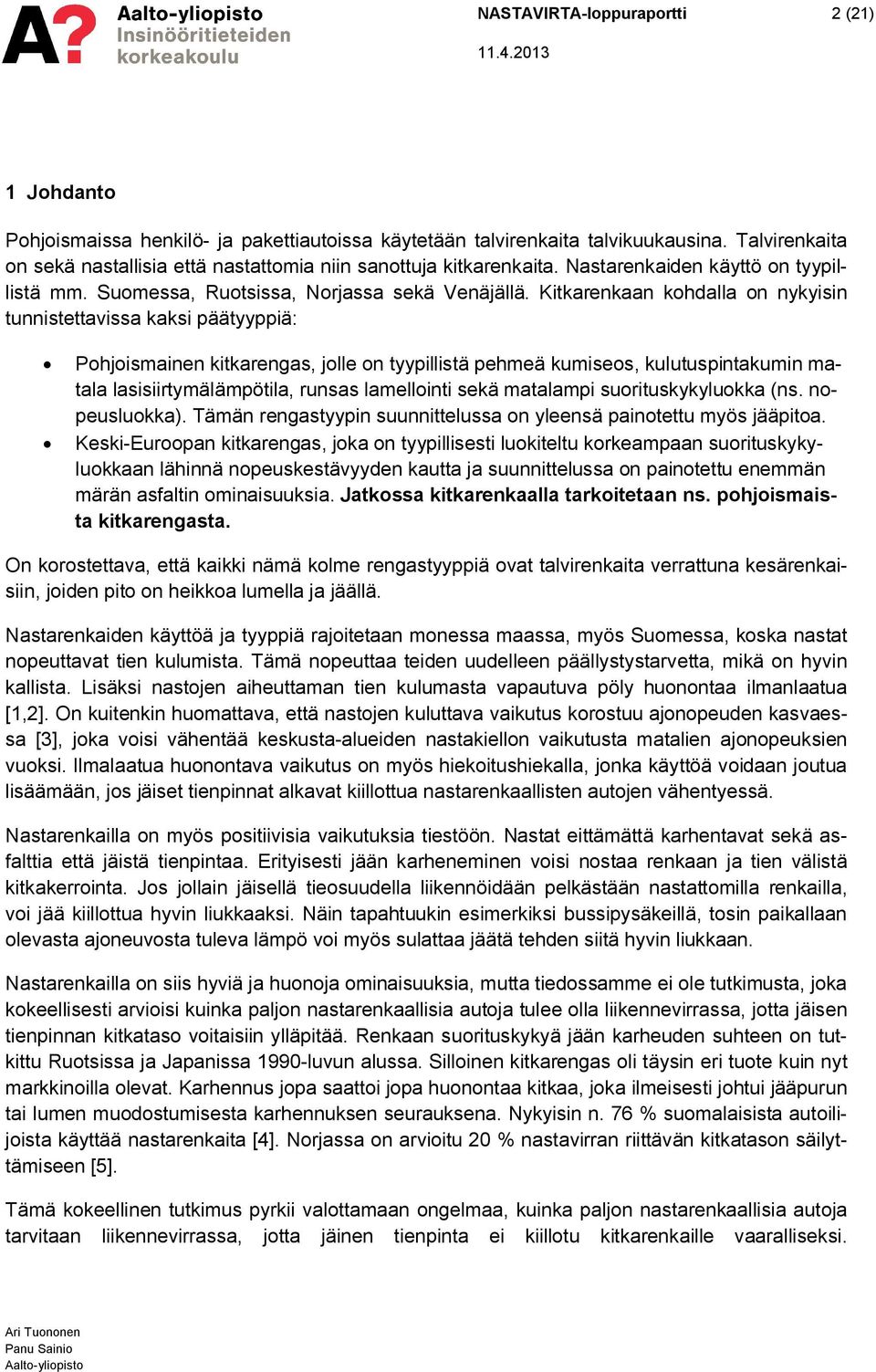 Kitkarenkaan kohdalla on nykyisin tunnistettavissa kaksi päätyyppiä: Pohjoismainen kitkarengas, jolle on tyypillistä pehmeä kumiseos, kulutuspintakumin matala lasisiirtymälämpötila, runsas