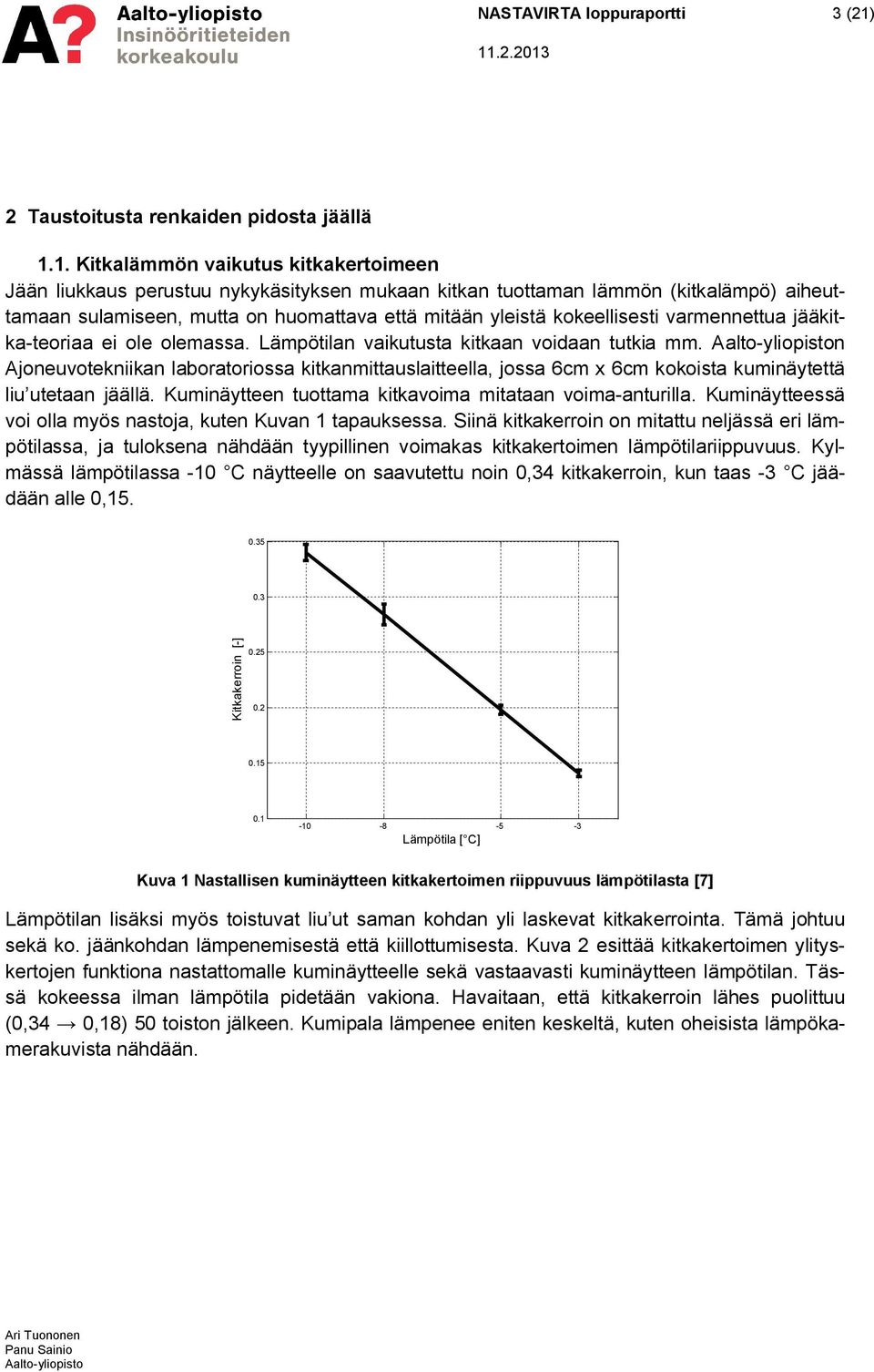 mutta on huomattava että mitään yleistä kokeellisesti varmennettua jääkitka-teoriaa ei ole olemassa. Lämpötilan vaikutusta kitkaan voidaan tutkia mm.