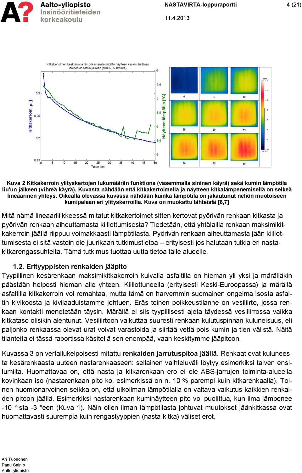 Oikealla olevassa kuvassa nähdään kuinka lämpötila on jakautunut neliön muotoiseen kumipalaan eri ylityskerroilla.