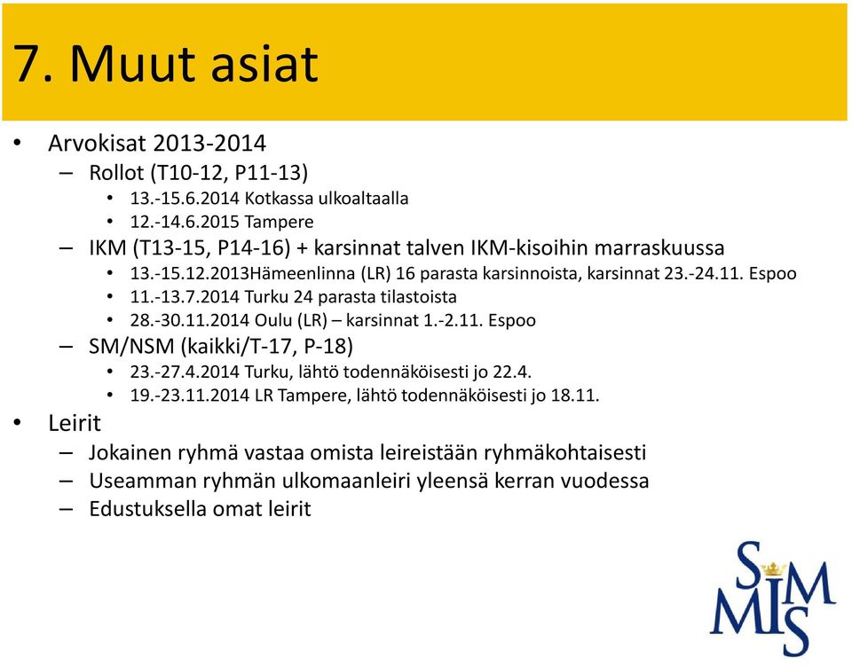 -2.11. Espoo SM/NSM (kaikki/t-17, P-18) 23.-27.4.2014 Turku, lähtö todennäköisesti jo 22.4. 19.-23.11.2014 LR Tampere, lähtö todennäköisesti jo 18.11. Leirit Jokainen ryhmä vastaa omista leireistään ryhmäkohtaisesti Useamman ryhmän ulkomaanleiri yleensä kerran vuodessa Edustuksella omat leirit