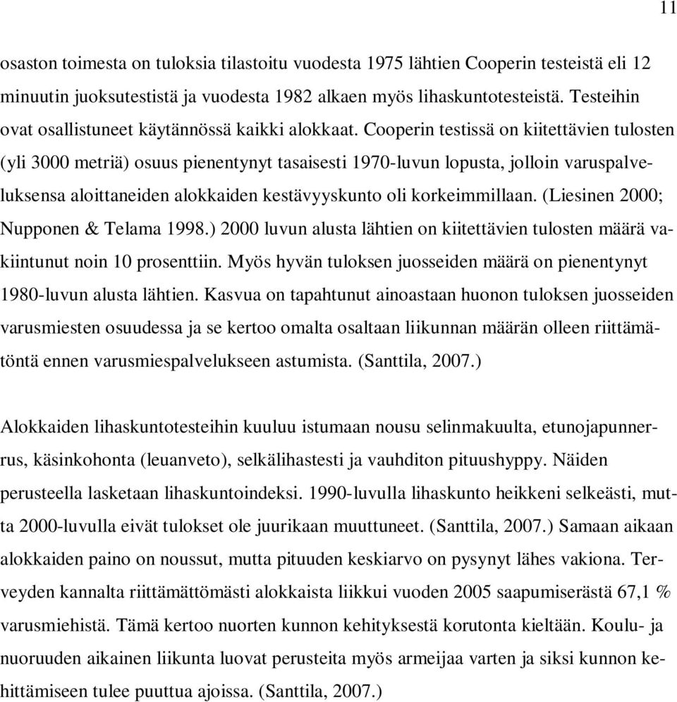 Cooperin testissä on kiitettävien tulosten (yli 3000 metriä) osuus pienentynyt tasaisesti 1970-luvun lopusta, jolloin varuspalveluksensa aloittaneiden alokkaiden kestävyyskunto oli korkeimmillaan.