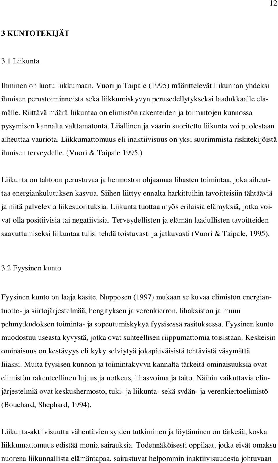 Riittävä määrä liikuntaa on elimistön rakenteiden ja toimintojen kunnossa pysymisen kannalta välttämätöntä. Liiallinen ja väärin suoritettu liikunta voi puolestaan aiheuttaa vauriota.