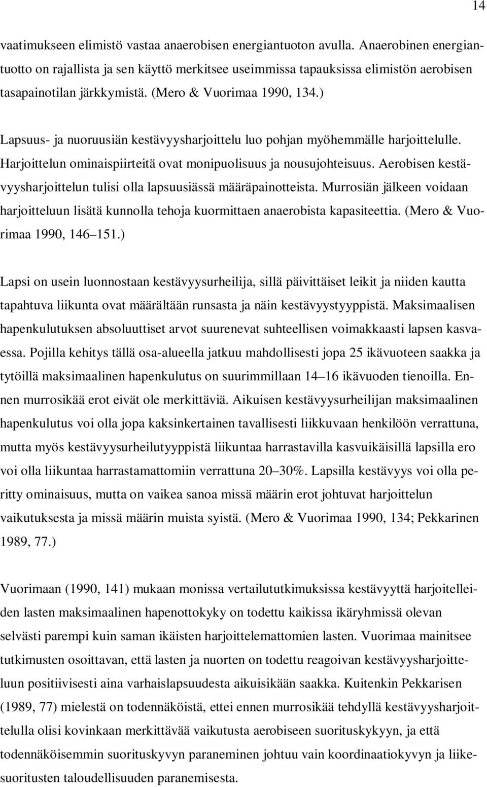 ) Lapsuus- ja nuoruusiän kestävyysharjoittelu luo pohjan myöhemmälle harjoittelulle. Harjoittelun ominaispiirteitä ovat monipuolisuus ja nousujohteisuus.