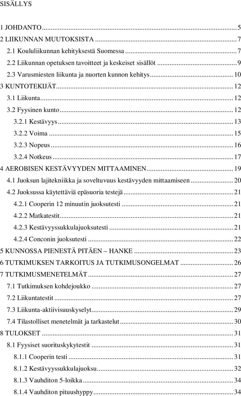 .. 17 4 AEROBISEN KESTÄVYYDEN MITTAAMINEN... 19 4.1 Juoksun lajitekniikka ja soveltuvuus kestävyyden mittaamiseen... 20 4.2 Juoksussa käytettäviä epäsuoria testejä... 21 4.2.1 Cooperin 12 minuutin juoksutesti.