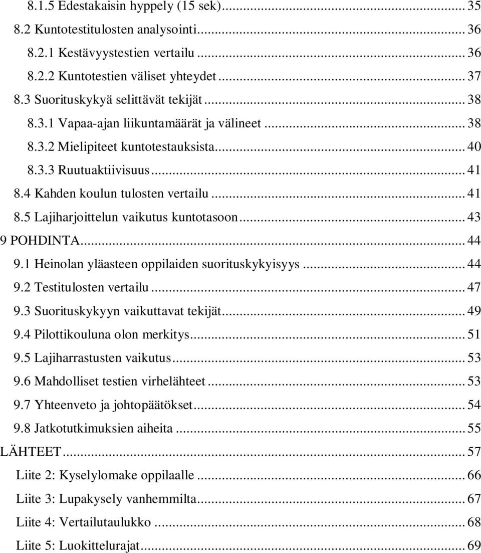 .. 43 9 POHDINTA... 44 9.1 Heinolan yläasteen oppilaiden suorituskykyisyys... 44 9.2 Testitulosten vertailu... 47 9.3 Suorituskykyyn vaikuttavat tekijät... 49 9.4 Pilottikouluna olon merkitys... 51 9.