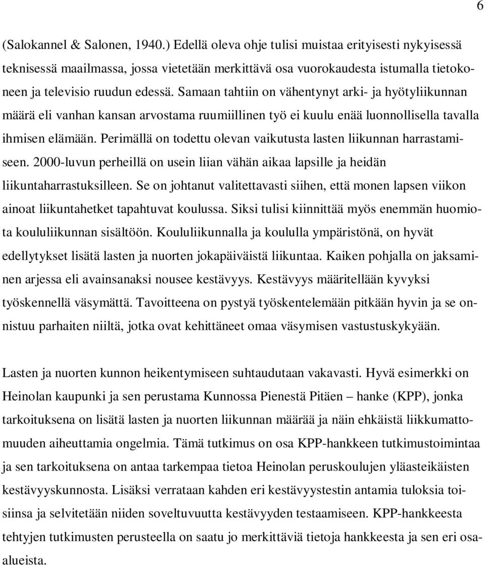 Samaan tahtiin on vähentynyt arki- ja hyötyliikunnan määrä eli vanhan kansan arvostama ruumiillinen työ ei kuulu enää luonnollisella tavalla ihmisen elämään.